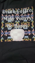 Make pottery, be happy t-shirt